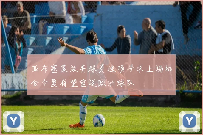 亚布塞莱放弃球员选项寻求上场机会今夏有望重返欧洲球队