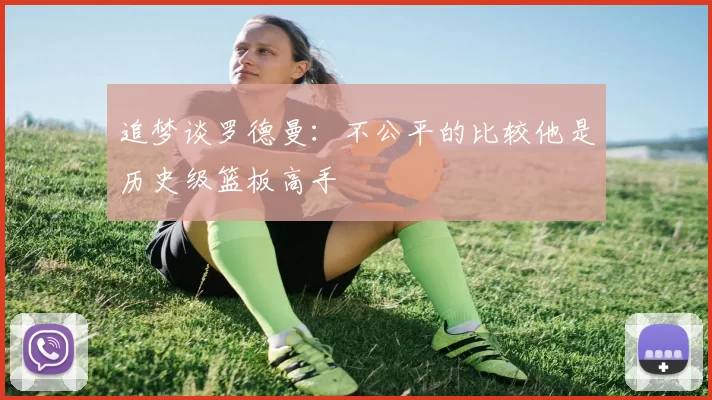 追梦谈罗德曼：不公平的比较他是历史级篮板高手